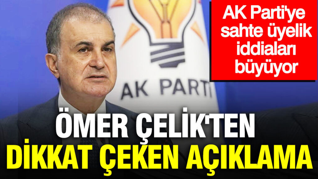 AK Parti’ye sahte üyelik iddiaları büyüyor: Ömer Çelik’ten dikkat çeken açıklama